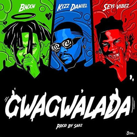 BNXN, Kizz Daniel & Seyi Vibez – “Gwagwalada”